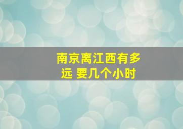 南京离江西有多远 要几个小时